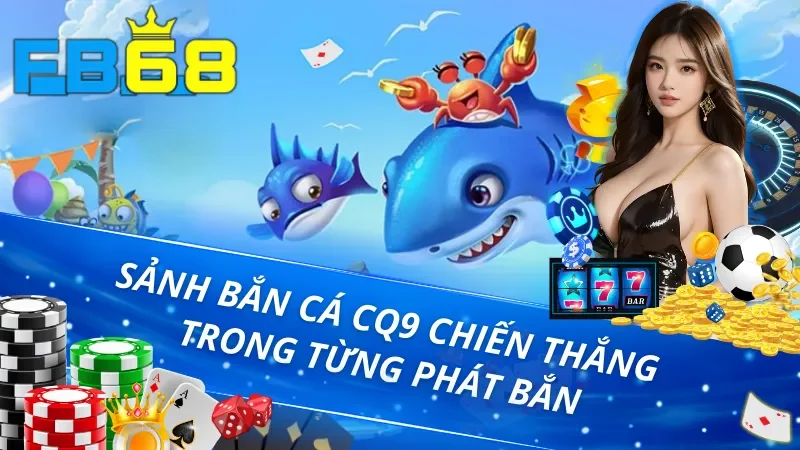 Trang Chủ 39 Sảnh bắn cá cq9 chiến thắng trong từng phát bắn tại FB68