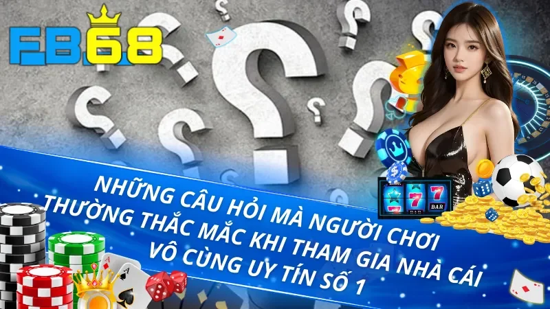 Trang Chủ 40 Những câu hỏi mà người chơi thường thắc mắc khi tham gia FB68
