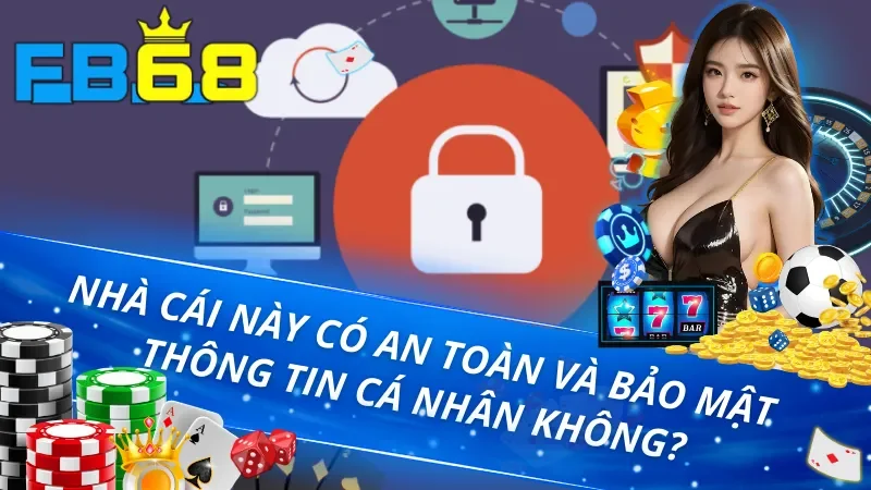 Trang Chủ 41 FB68 có an toàn và bảo mật thông tin cá nhân không?