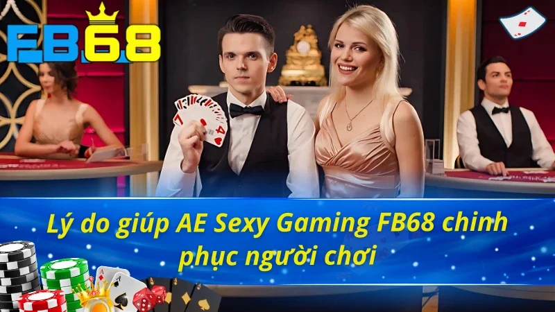 Ae Sexy Gaming Fb68 - Sảnh Cược Cực Hot Trên Thị Trường 3 Lý do giúp AE Sexy Gaming FB68 thu hút khách hàng
