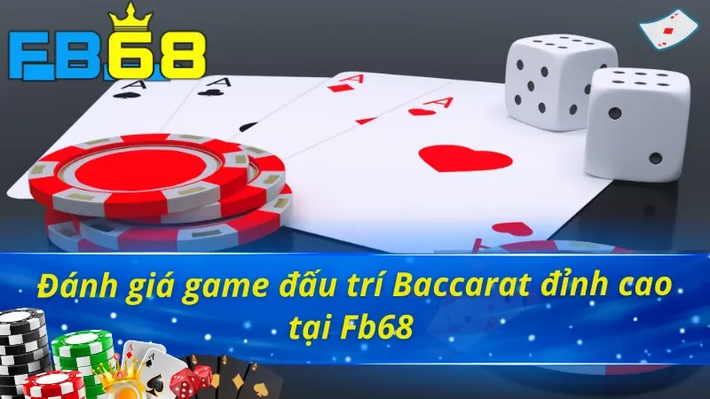 Baccarat FB68 - Trò Chơi Đánh Bạc Online Vạn Người Mê 6 Những điểm nổi bật về dịch vụ, siêu phẩm Baccarat FB68