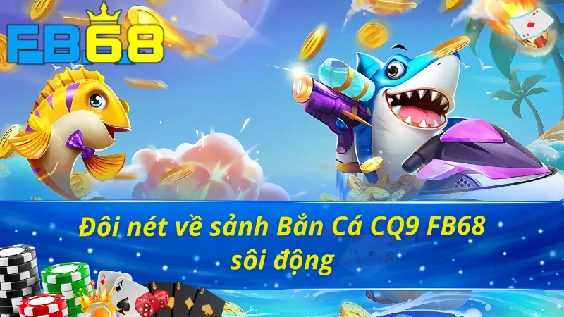 Bắn Cá CQ9 FB68 - Trở Thành Tay Săn Đại Dương Chính Hiệu 2 Bắn Cá CQ9 FB68 sôi động và cuốn hút người chơi