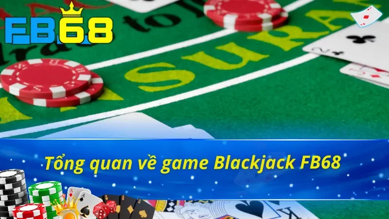 Chinh Phục Blackjack FB68 Làm Chủ Mọi Ván Đấu Trực Tuyến 2 Vài nét cần nắm về trò chơi Blackjack FB68