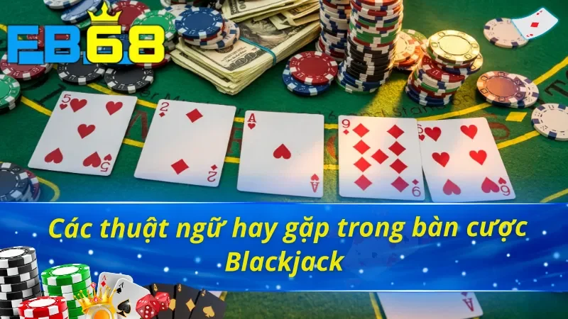 Chinh Phục Blackjack FB68 Làm Chủ Mọi Ván Đấu Trực Tuyến 4 Hiểu ý nghĩa những thuật ngữ xuất hiện trong bàn cược Blackjack