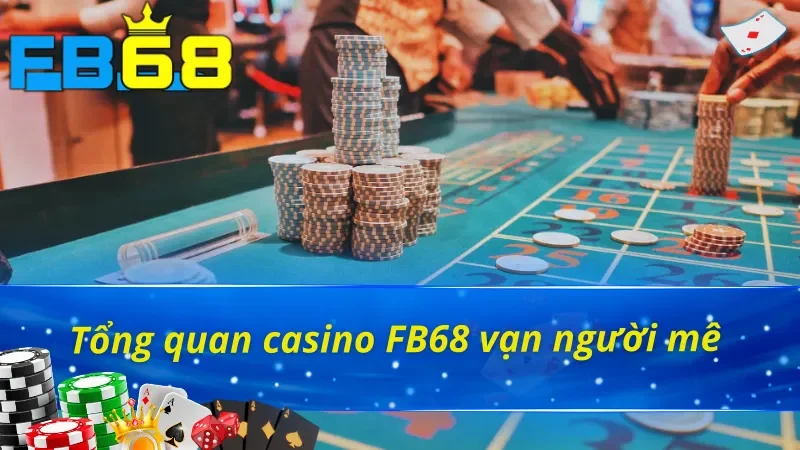 Casino FB68 - Trải Nghiệm Đỉnh Cao Như Sòng Bạc Quốc Tế 2 Vài nét về casino FB68 hàng đầu