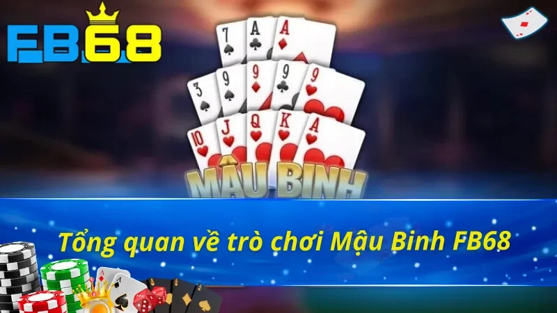 Mậu Binh FB68 - Game Bài Đỉnh Cao Khiến Cao Thủ Mê Mẩn! 2 Tổng quan game bài Mậu Binh FB68