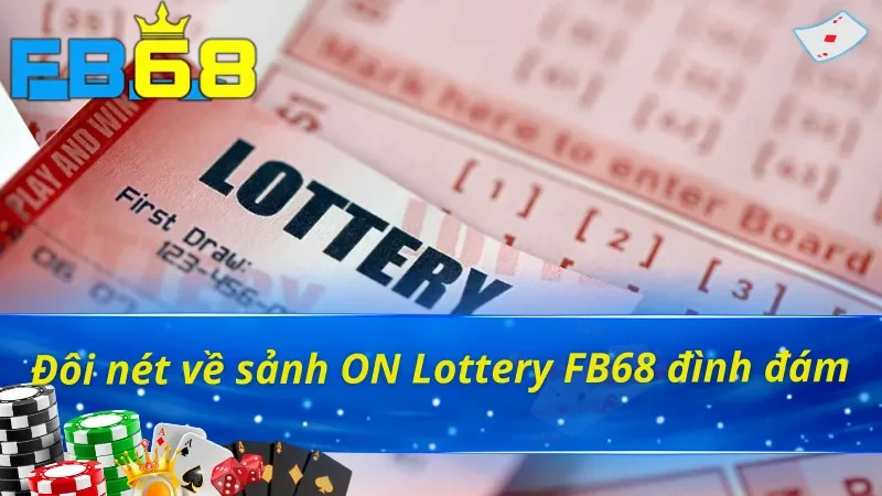 ON Lottery FB68 - Đánh Số Liền Tay Nhận Thưởng Cực Sung 2 Sơ bộ về xổ số ON Lottery FB68