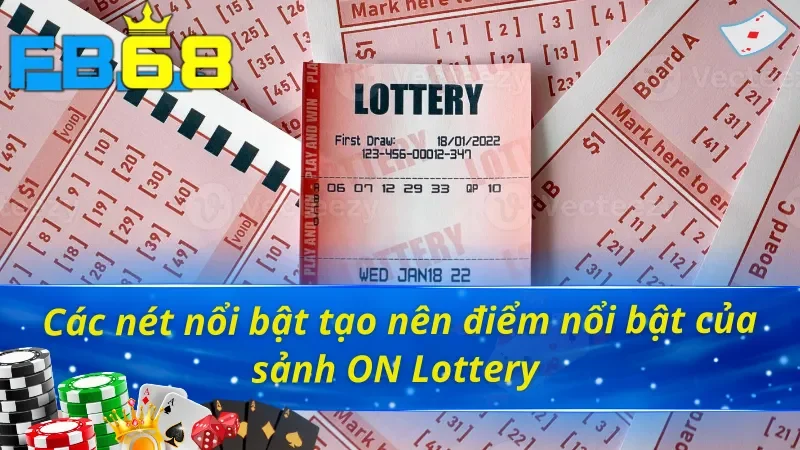 ON Lottery FB68 - Đánh Số Liền Tay Nhận Thưởng Cực Sung 3 Những ưu điểm vượt trội của sảnh xổ số ON Lottery