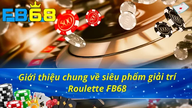 Roulette FB68 - Siêu Phẩm Giúp Khách Hàng Làm Giàu Cực Nhanh 2 Giới thiệu chung về sản phẩm giải trí Roulette FB68