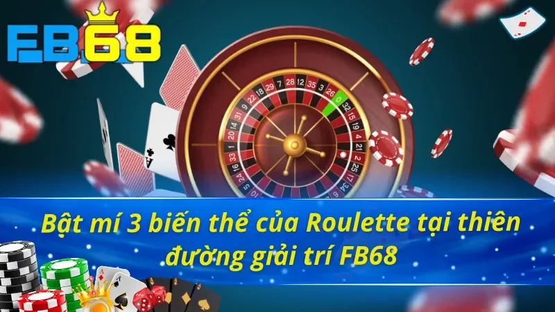 Roulette FB68 - Siêu Phẩm Giúp Khách Hàng Làm Giàu Cực Nhanh 3 Bật mí 3 biến thể của Roulette FB68