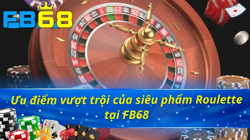 Roulette FB68 - Siêu Phẩm Giúp Khách Hàng Làm Giàu Cực Nhanh 4 Ưu điểm vượt trội của siêu phẩm Roulette FB68