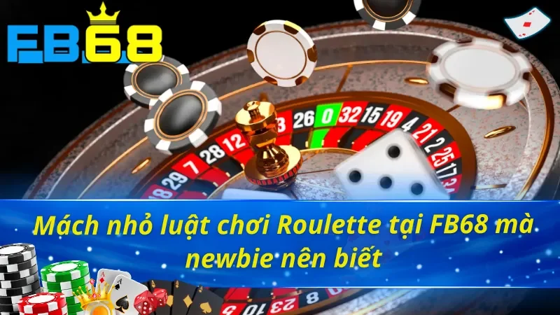Roulette FB68 - Siêu Phẩm Giúp Khách Hàng Làm Giàu Cực Nhanh 5 Mách nhỏ luật chơi Roulette FB68 mà newbie nên biết