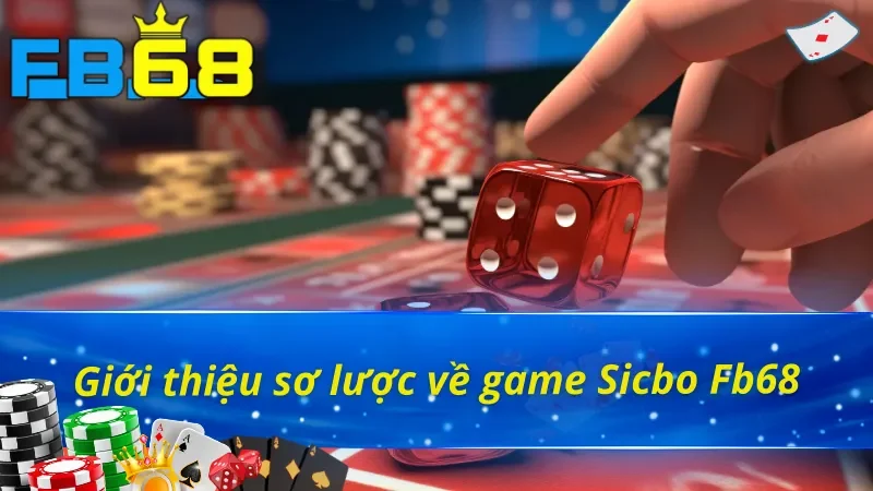 Sicbo FB68 - Nâng Niu Cảm Xúc Hội Viên Cùng Tiền Thưởng Lớn 2 Thông tin cơ bản về game casino sicbo FB68