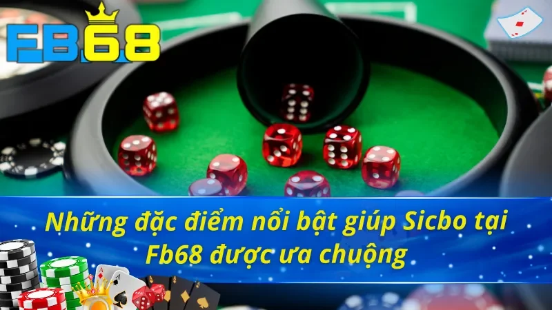 Sicbo FB68 - Nâng Niu Cảm Xúc Hội Viên Cùng Tiền Thưởng Lớn 3 Đặc điểm giúp Sicbo FB68 trở nên nổi tiếng trên thị trường