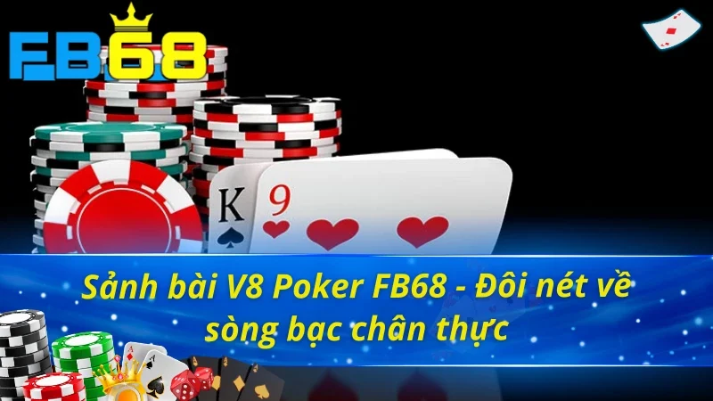 V8 Poker FB68 - Trải Nghiệm Thế Giới Casino Xa Hoa Số 1 Châu Á 2 Khám phá sảnh game bài V8 Poker FB68 siêu thực