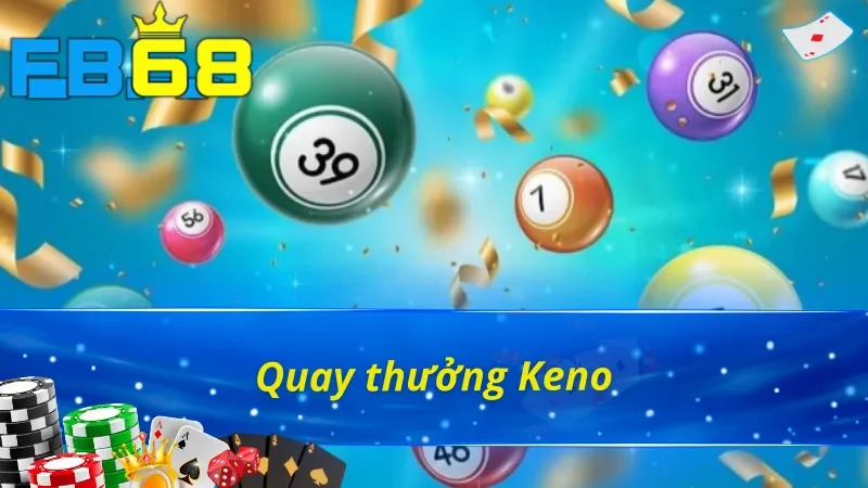 Xổ Số FB68 - Thử Ngay Vận May Trúng Ngay Thưởng Lớn 5 Quay thưởng Keno tại sảnh Xổ số FB88